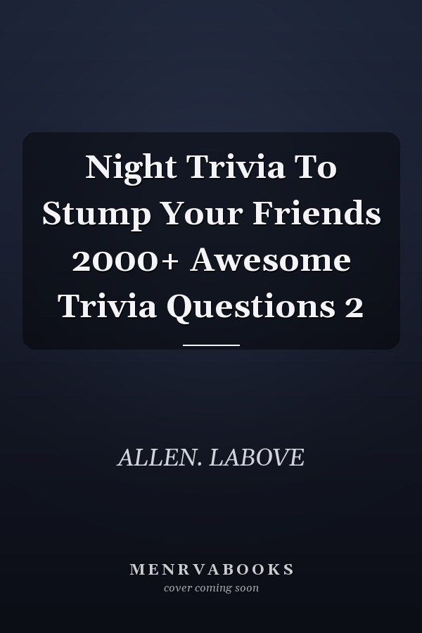 Night Trivia To Stump Your Friends 2000+ Awesome Trivia Questions 2