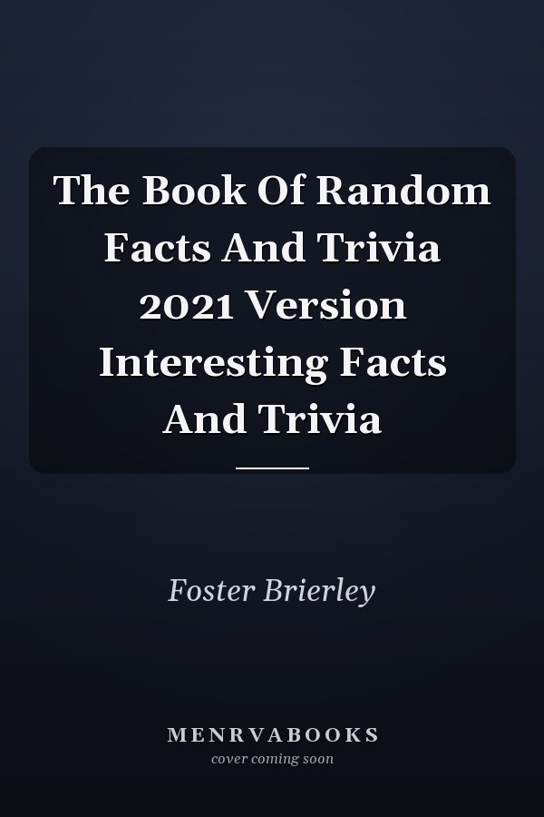 The Book Of Random Facts And Trivia 2021 Version Interesting Facts And Trivia