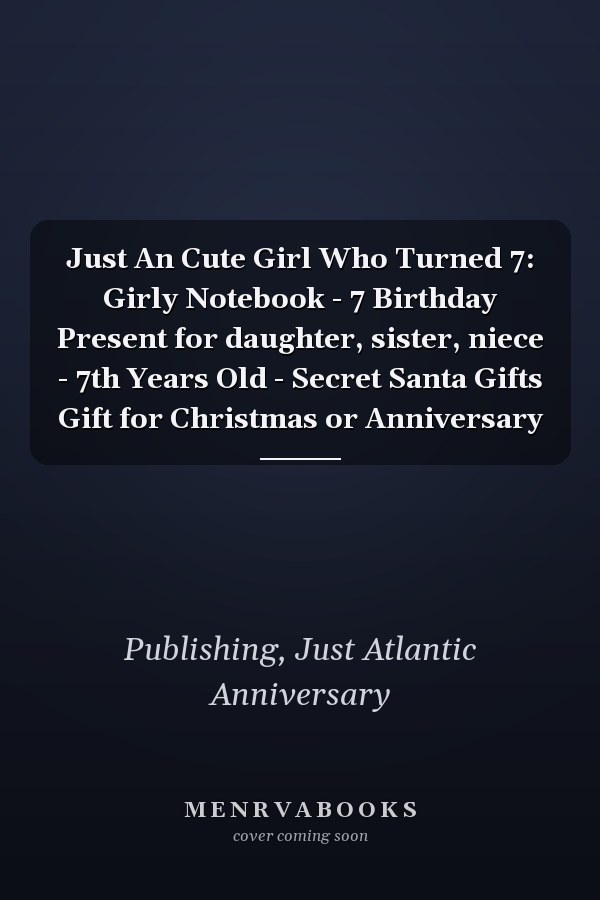 Just An Cute Girl Who Turned 7: Girly Notebook - 7 Birthday Present for daughter, sister, niece - 7th Years Old - Secret Santa Gifts Gift for Christmas or Anniversary