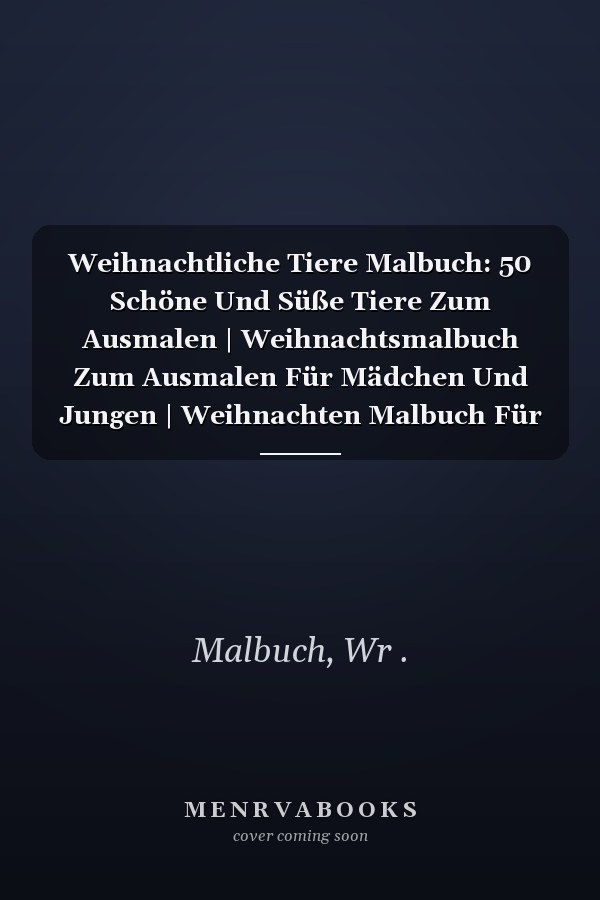 Weihnachtliche Tiere Malbuch: 50 Schöne Und Süße Tiere Zum Ausmalen | Weihnachtsmalbuch Zum Ausmalen Für Mädchen Und Jungen | Weihnachten Malbuch Für Kinder Von 3-8 Jahren (German Edition)
