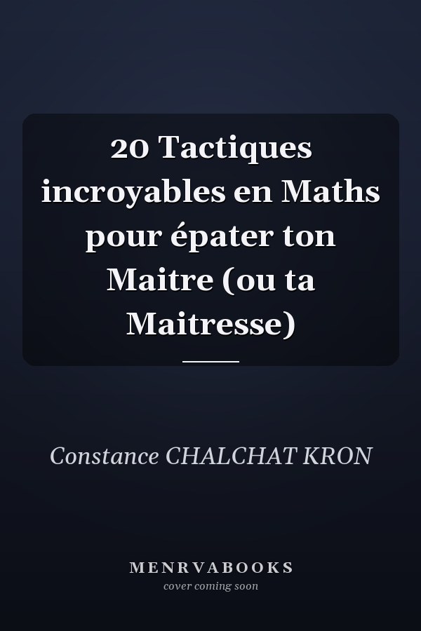 20 Tactiques incroyables en Maths pour épater ton Maitre (ou ta Maitresse)