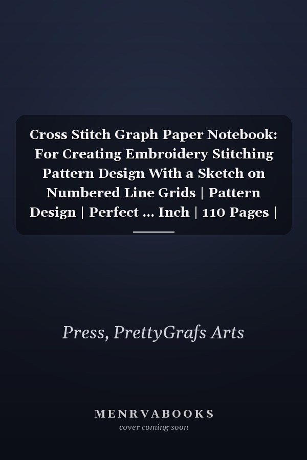 Cross Stitch Graph Paper Notebook: For Creating Embroidery Stitching Pattern Design With a Sketch on Numbered Line Grids | Pattern Design | Perfect ... Inch | 110 Pages | High-quality Matte Cover