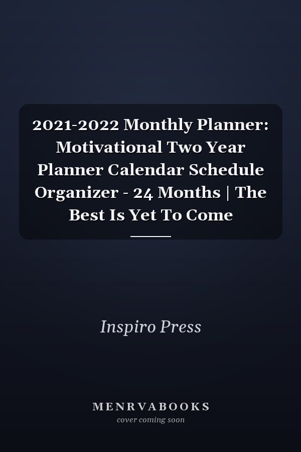 2021-2022 Monthly Planner: Motivational Two Year Planner Calendar Schedule Organizer - 24 Months | The Best Is Yet To Come
