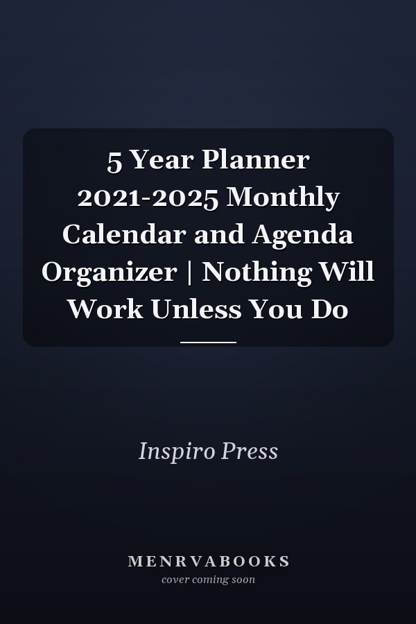 5 Year Planner 2021-2025 Monthly Calendar and Agenda Organizer | Nothing Will Work Unless You Do