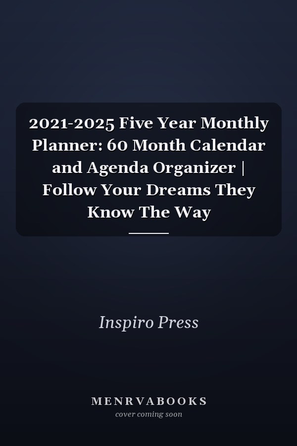 2021-2025 Five Year Monthly Planner: 60 Month Calendar and Agenda Organizer | Follow Your Dreams They Know The Way