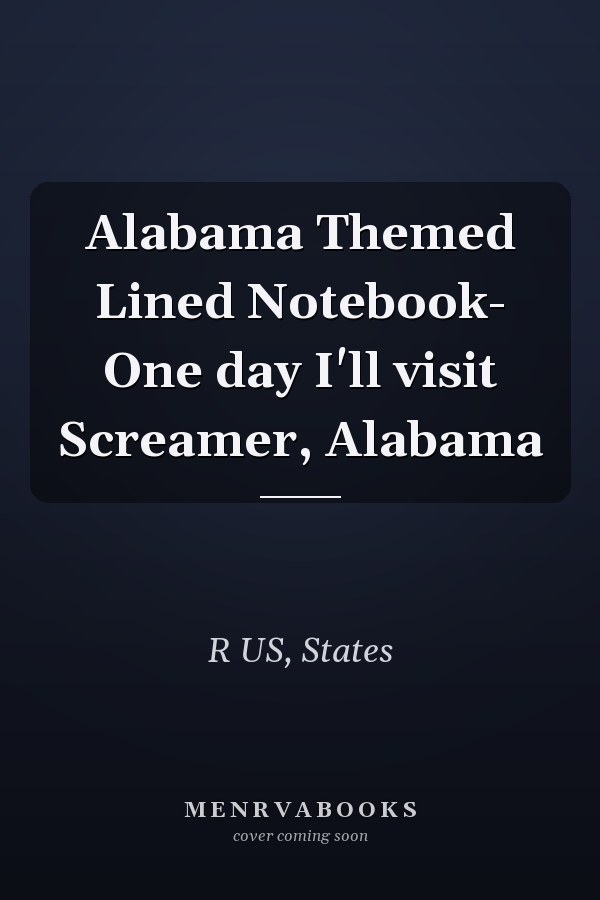 Alabama Themed Lined Notebook- One day I'll visit Screamer, Alabama