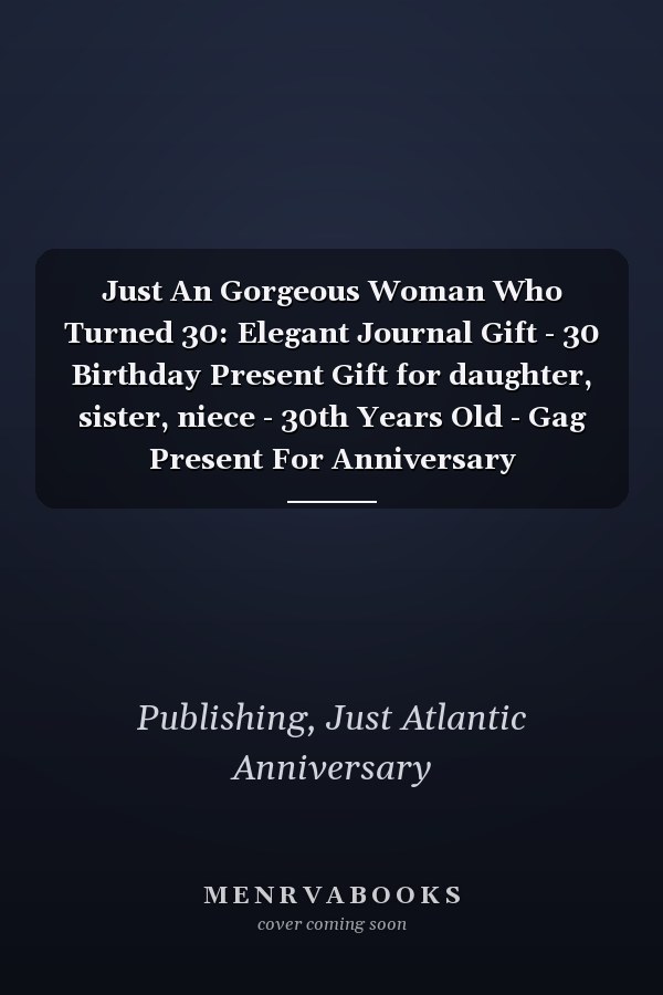 Just An Gorgeous Woman Who Turned 30: Elegant Journal Gift - 30 Birthday Present Gift for daughter, sister, niece - 30th Years Old - Gag Present For Anniversary