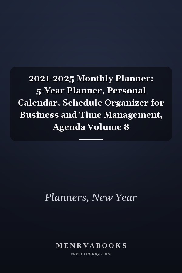 2021-2025 Monthly Planner: 5-Year Planner, Personal Calendar, Schedule Organizer for Business and Time Management, Agenda Volume 8