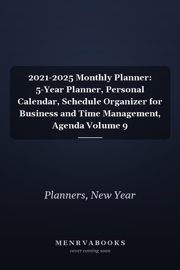 2021-2025 Monthly Planner: 5-Year Planner, Personal Calendar, Schedule Organizer for Business and Time Management, Agenda Volume 9
