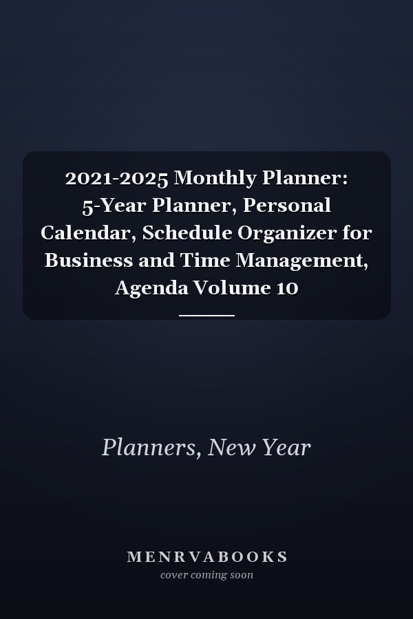 2021-2025 Monthly Planner: 5-Year Planner, Personal Calendar, Schedule Organizer for Business and Time Management, Agenda Volume 10