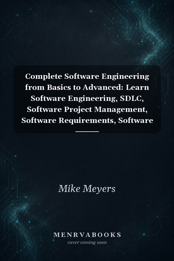 Complete Software Engineering from Basics to Advanced: Learn Software Engineering, SDLC, Software Project Management, Software Requirements, Software Design Basics and More!