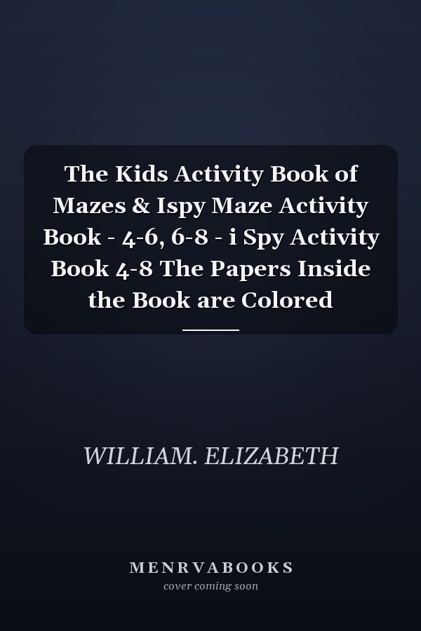 The Kids Activity Book of Mazes & Ispy Maze Activity Book - 4-6, 6-8 - i Spy Activity Book 4-8 The Papers Inside the Book are Colored