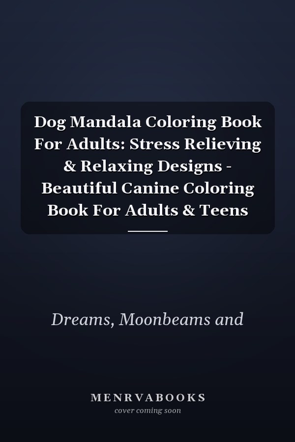 Dog Mandala Coloring Book For Adults: Stress Relieving & Relaxing Designs - Beautiful Canine Coloring Book For Adults & Teens