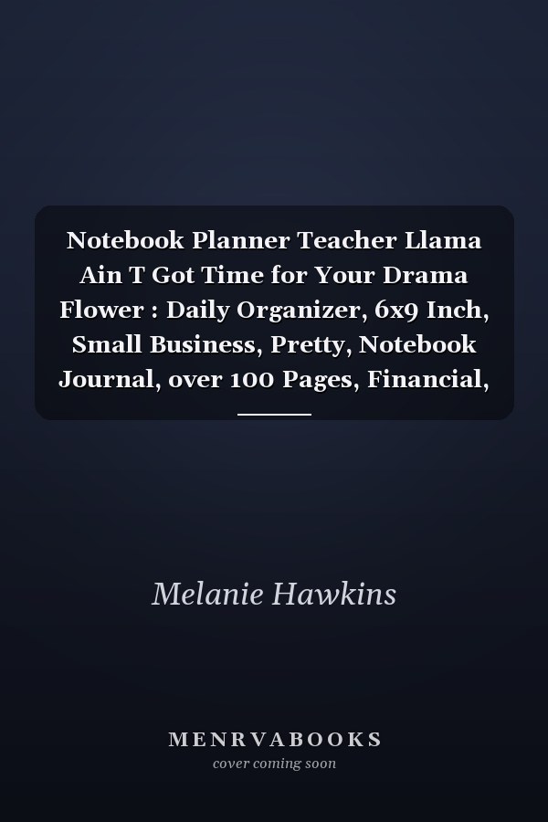 Notebook Planner Teacher Llama Ain T Got Time for Your Drama Flower : Daily Organizer, 6x9 Inch, Small Business, Pretty, Notebook Journal, over 100 Pages, Financial, a Blank