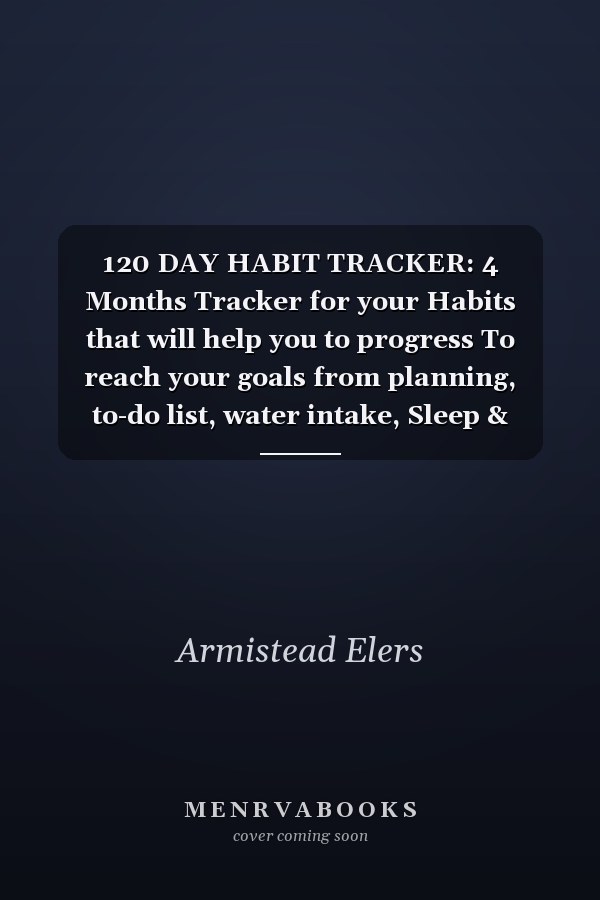 120 DAY HABIT TRACKER: 4 Months Tracker for your Habits that will help you to progress To reach your goals from planning, to-do list, water intake, Sleep & more