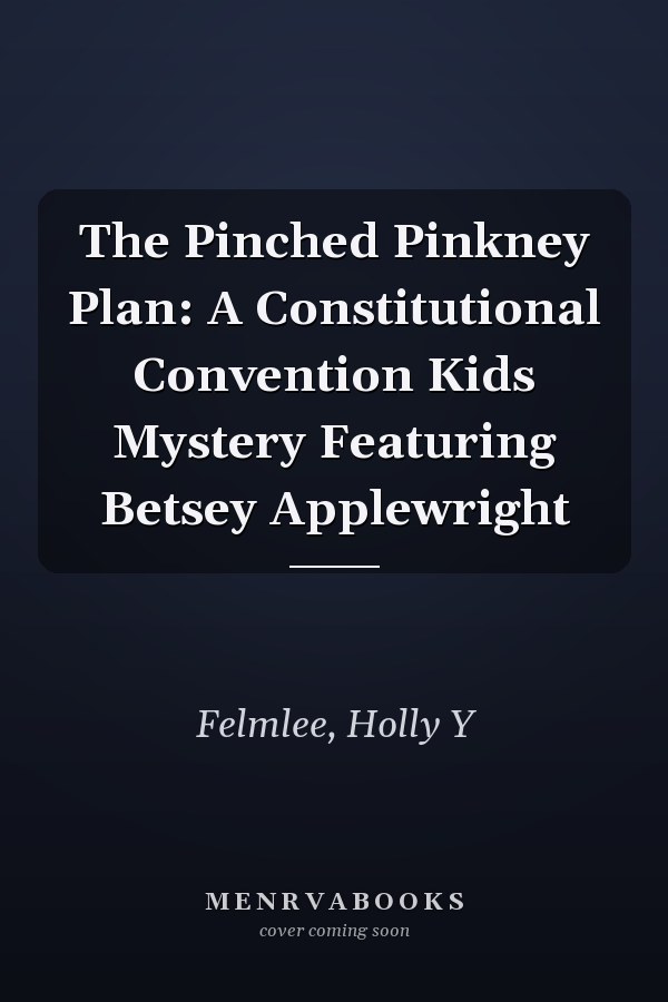The Pinched Pinkney Plan: A Constitutional Convention Kids Mystery Featuring Betsey Applewright