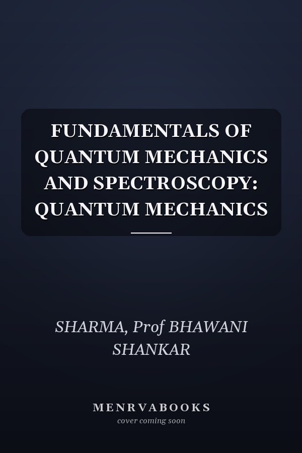 FUNDAMENTALS OF QUANTUM MECHANICS AND SPECTROSCOPY: QUANTUM MECHANICS