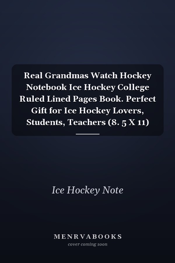 Real Grandmas Watch Hockey Notebook Ice Hockey College Ruled Lined Pages Book. Perfect Gift for Ice Hockey Lovers, Students, Teachers (8. 5 X 11)