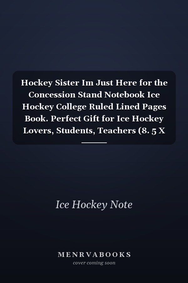 Hockey Sister Im Just Here for the Concession Stand Notebook Ice Hockey College Ruled Lined Pages Book. Perfect Gift for Ice Hockey Lovers, Students, Teachers (8. 5 X 11)