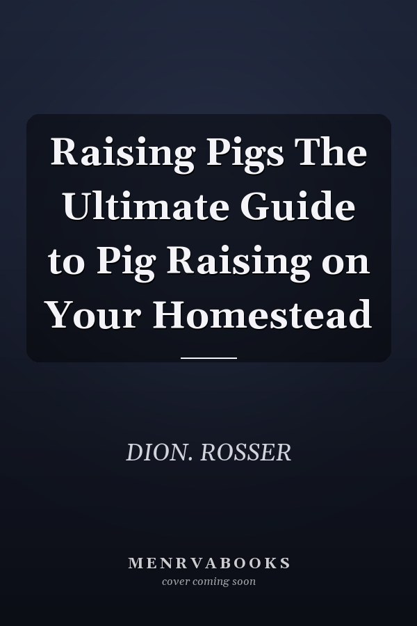 Raising Pigs The Ultimate Guide to Pig Raising on Your Homestead