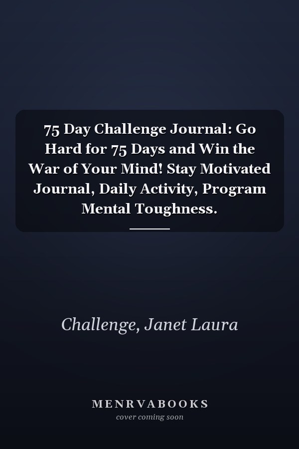 75 Day Challenge Journal: Go Hard for 75 Days and Win the War of Your Mind! Stay Motivated Journal, Daily Activity, Program Mental Toughness.