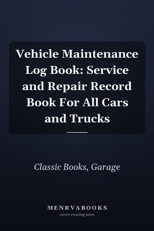 Vehicle Maintenance Log Book: Service and Repair Record Book For All Cars and Trucks
