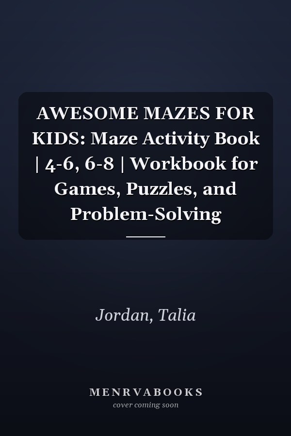 AWESOME MAZES FOR KIDS: Maze Activity Book | 4-6, 6-8 | Workbook for Games, Puzzles, and Problem-Solving