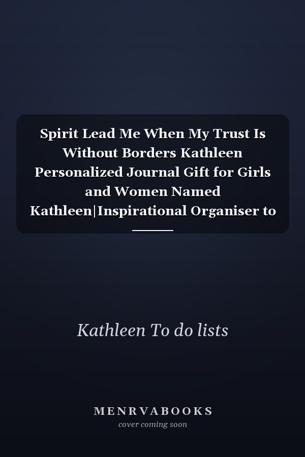 Spirit Lead Me When My Trust Is Without Borders Kathleen Personalized Journal Gift for Girls and Women Named Kathleen|Inspirational Organiser to Do List Notebook for Writing Notes and Thoughts|Christmas Gift for Her|110 Blank Lined Pages 6x9 Inches