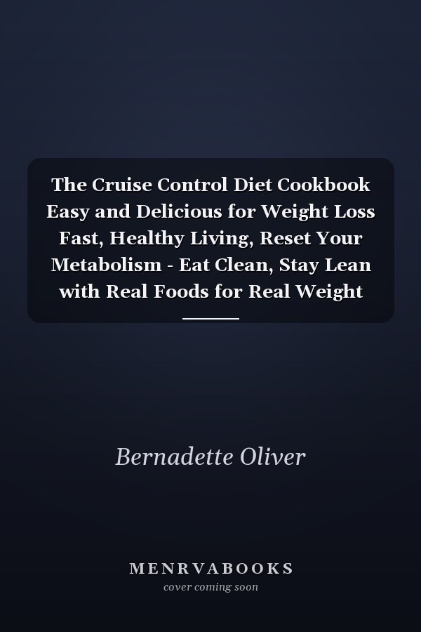 The Cruise Control Diet Cookbook Easy and Delicious for Weight Loss Fast, Healthy Living, Reset Your Metabolism - Eat Clean, Stay Lean with Real Foods for Real Weight Loss