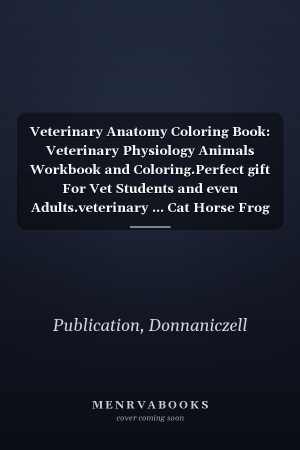 Veterinary Anatomy Coloring Book: Veterinary Physiology Animals Workbook and Coloring.Perfect gift For Vet Students and even Adults.veterinary ... Cat Horse Frog Bird Anatomy Coloring book