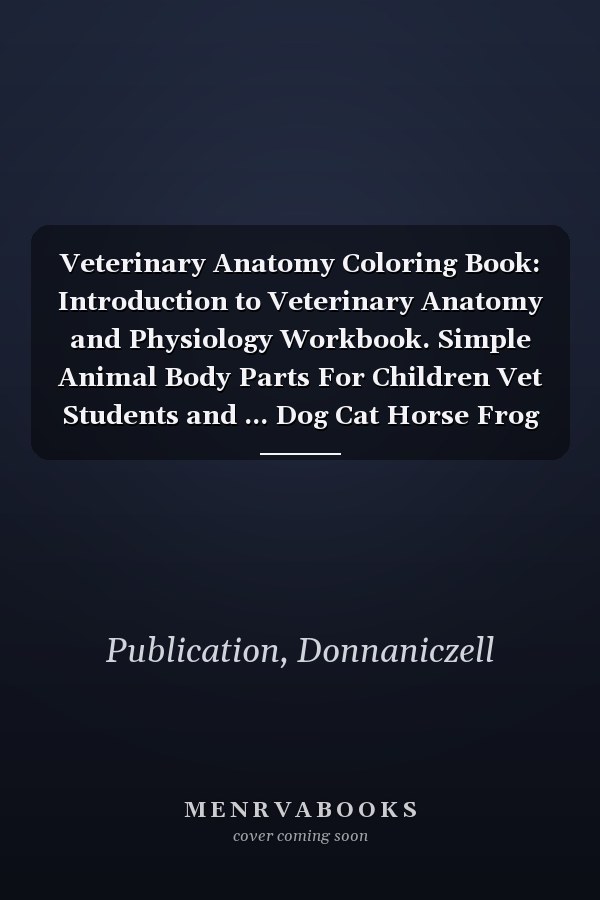 Veterinary Anatomy Coloring Book: Introduction to Veterinary Anatomy and Physiology Workbook. Simple Animal Body Parts For Children Vet Students and ... Dog Cat Horse Frog Bird Anatomy Coloring book