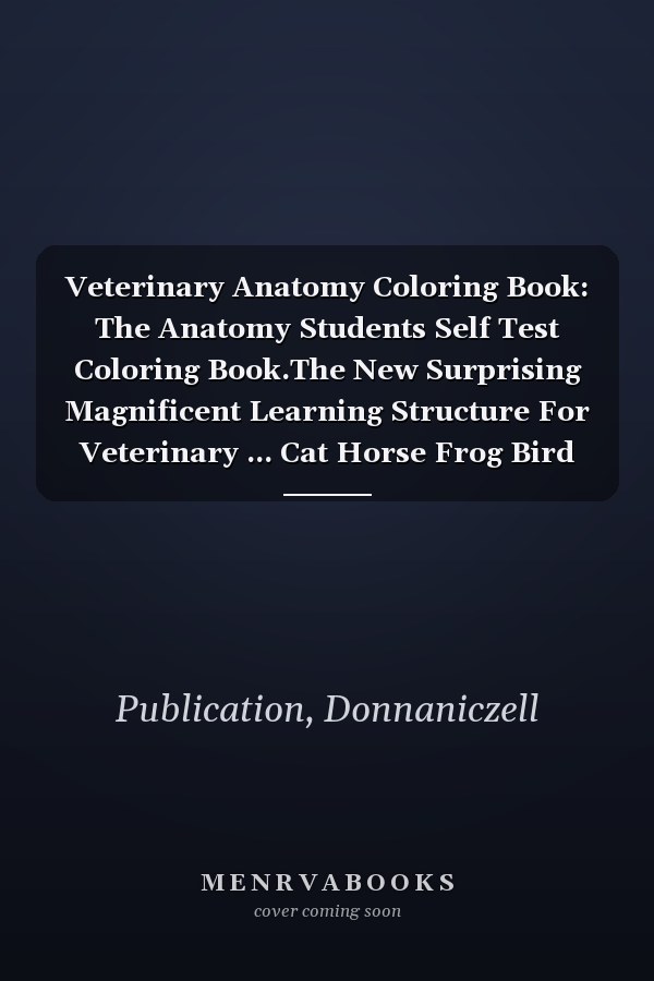 Veterinary Anatomy Coloring Book: The Anatomy Students Self Test Coloring Book.The New Surprising Magnificent Learning Structure For Veterinary ... Cat Horse Frog Bird Anatomy Coloring book.