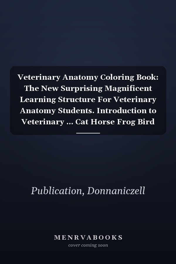 Veterinary Anatomy Coloring Book: The New Surprising Magnificent Learning Structure For Veterinary Anatomy Students. Introduction to Veterinary ... Cat Horse Frog Bird Anatomy Coloring book.