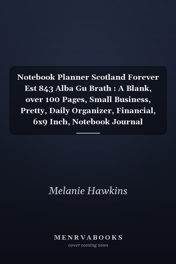 Notebook Planner Scotland Forever Est 843 Alba Gu Brath : A Blank, over 100 Pages, Small Business, Pretty, Daily Organizer, Financial, 6x9 Inch, Notebook Journal
