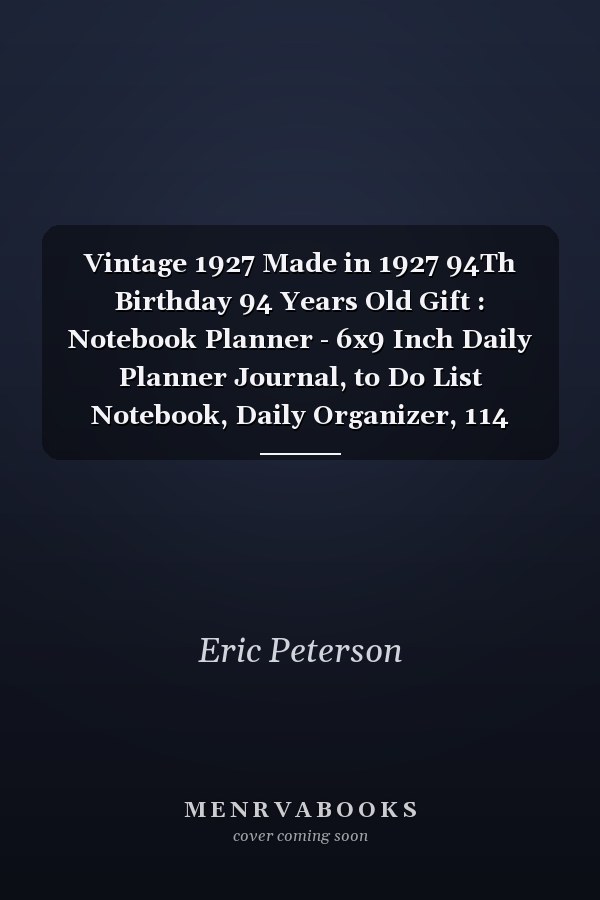 Vintage 1927 Made in 1927 94Th Birthday 94 Years Old Gift : Notebook Planner - 6x9 Inch Daily Planner Journal, to Do List Notebook, Daily Organizer, 114 Pages