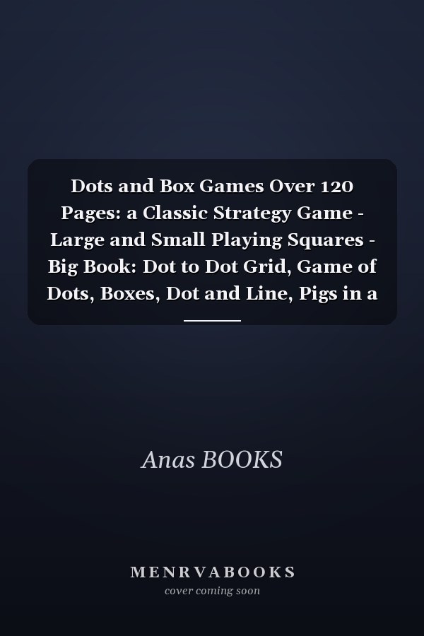 Dots and Box Games Over 120 Pages: a Classic Strategy Game - Large and Small Playing Squares - Big Book: Dot to Dot Grid, Game of Dots, Boxes, Dot and Line, Pigs in a Pen - Blank Pages