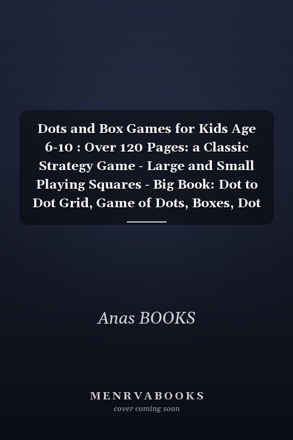 Dots and Box Games for Kids Age 6-10 : Over 120 Pages: a Classic Strategy Game - Large and Small Playing Squares - Big Book: Dot to Dot Grid, Game of Dots, Boxes, Dot and Line, Pigs in a Pen - Blank Pages