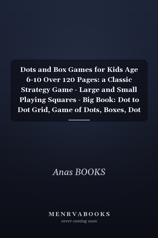 Dots and Box Games for Kids Age 6-10 Over 120 Pages: a Classic Strategy Game - Large and Small Playing Squares - Big Book: Dot to Dot Grid, Game of Dots, Boxes, Dot and Line, Pigs in a Pen - Blank Pages
