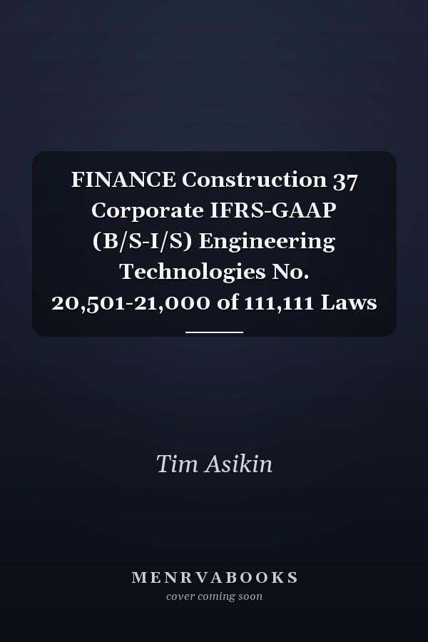 FINANCE Construction 37 Corporate IFRS-GAAP (B/S-I/S) Engineering Technologies No. 20,501-21,000 of 111,111 Laws
