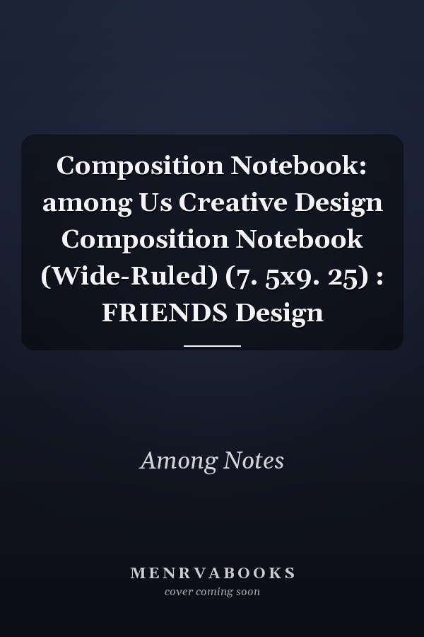 Composition Notebook: among Us Creative Design Composition Notebook (Wide-Ruled) (7. 5x9. 25) : FRIENDS Design