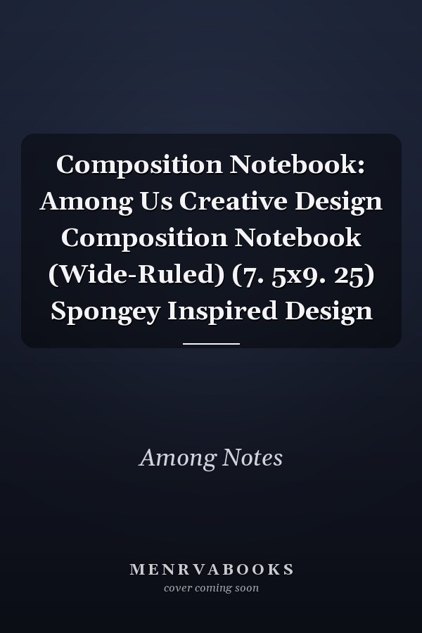 Composition Notebook: Among Us Creative Design Composition Notebook (Wide-Ruled) (7. 5x9. 25) Spongey Inspired Design