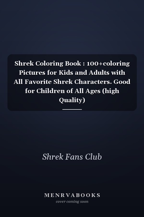 Shrek Coloring Book : 100+coloring Pictures for Kids and Adults with All Favorite Shrek Characters. Good for Children of All Ages (high Quality)