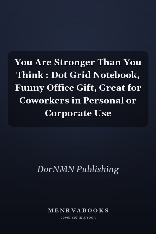 You Are Stronger Than You Think : Dot Grid Notebook, Funny Office Gift, Great for Coworkers in Personal or Corporate Use