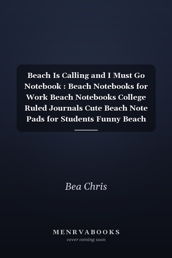 Beach Is Calling and I Must Go Notebook : Beach Notebooks for Work Beach Notebooks College Ruled Journals Cute Beach Note Pads for Students Funny Beach Gifts Wide Ruled Lined