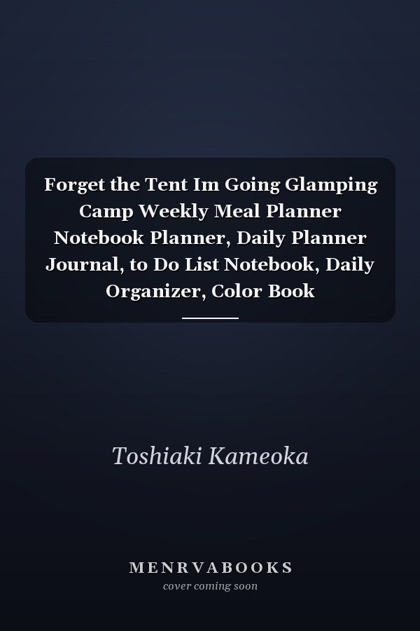 Forget the Tent Im Going Glamping Camp Weekly Meal Planner Notebook Planner, Daily Planner Journal, to Do List Notebook, Daily Organizer, Color Book
