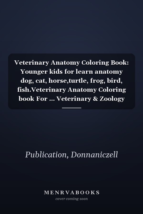 Veterinary Anatomy Coloring Book: Younger kids for learn anatomy dog, cat, horse,turtle, frog, bird, fish.Veterinary Anatomy Coloring book For ... Veterinary & Zoology Anatomy Coloring Book.