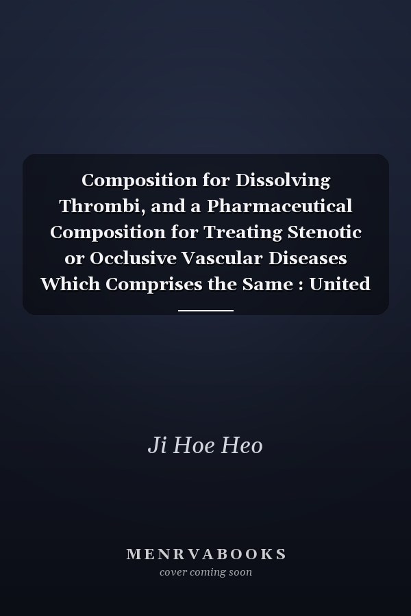 Composition for Dissolving Thrombi, and a Pharmaceutical Composition for Treating Stenotic or Occlusive Vascular Diseases Which Comprises the Same : United States Patent 9982021