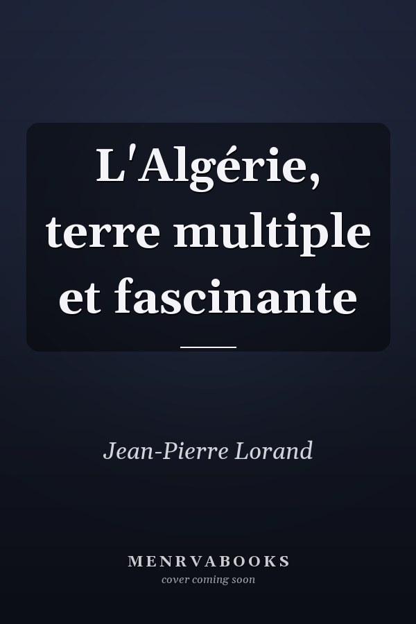 L'Algérie, terre multiple et fascinante