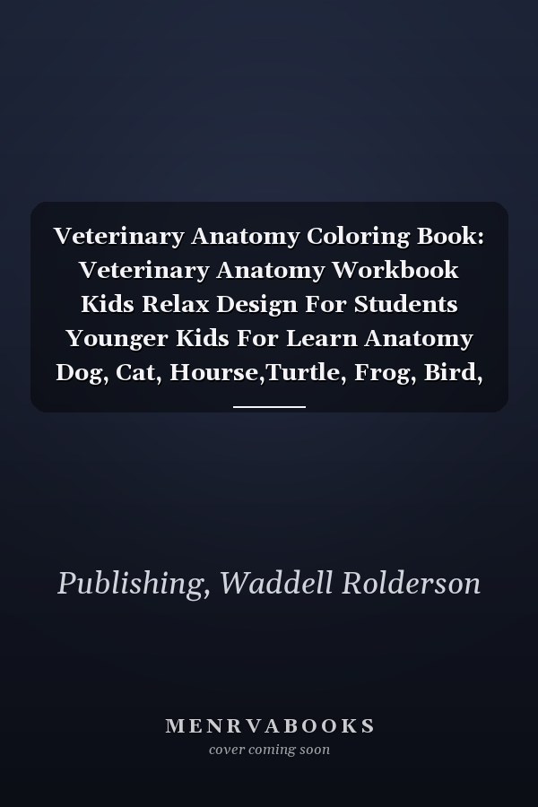 Veterinary Anatomy Coloring Book: Veterinary Anatomy Workbook Kids Relax Design For Students Younger Kids For Learn Anatomy Dog, Cat, Hourse,Turtle, Frog, Bird, Fish Great Gift For Medical Student
