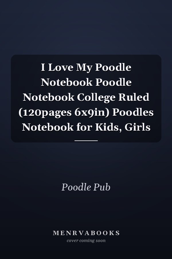 I Love My Poodle Notebook Poodle Notebook College Ruled (120pages 6x9in) Poodles Notebook for Kids, Girls